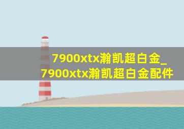 7900xtx瀚凯超白金_7900xtx瀚凯超白金配件