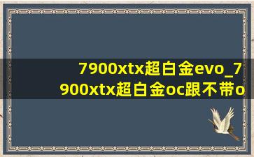 7900xtx超白金evo_7900xtx超白金oc跟不带oc的区别