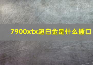 7900xtx超白金是什么插口