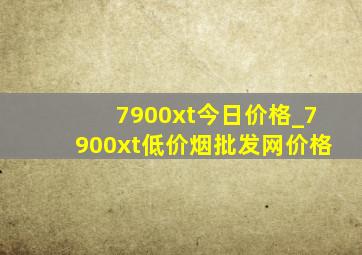 7900xt今日价格_7900xt(低价烟批发网)价格