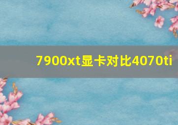 7900xt显卡对比4070ti