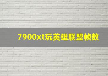 7900xt玩英雄联盟帧数