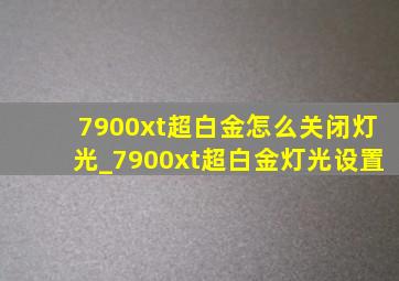 7900xt超白金怎么关闭灯光_7900xt超白金灯光设置