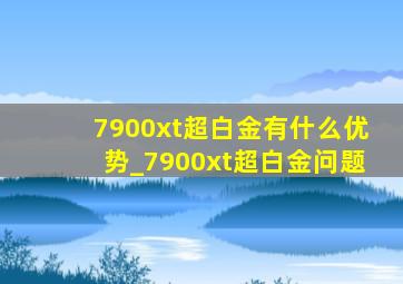 7900xt超白金有什么优势_7900xt超白金问题