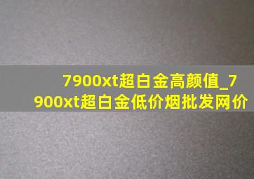 7900xt超白金高颜值_7900xt超白金(低价烟批发网)价