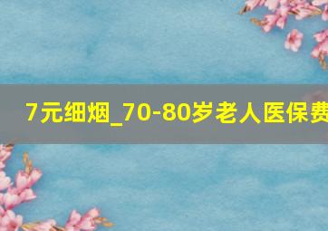 7元细烟_70-80岁老人医保费