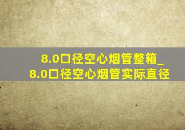 8.0口径空心烟管整箱_8.0口径空心烟管实际直径