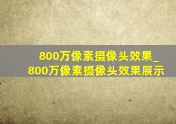 800万像素摄像头效果_800万像素摄像头效果展示