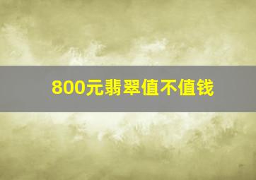 800元翡翠值不值钱