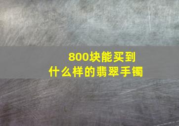 800块能买到什么样的翡翠手镯