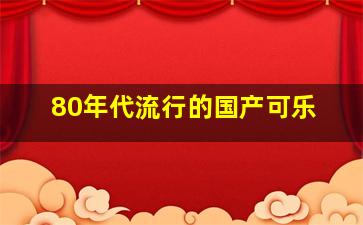 80年代流行的国产可乐