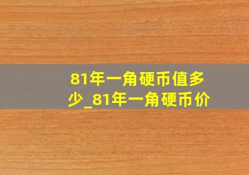 81年一角硬币值多少_81年一角硬币价