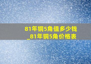 81年铜5角值多少钱_81年铜5角价格表