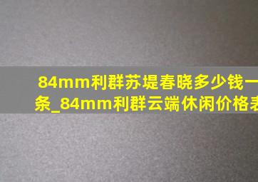 84mm利群苏堤春晓多少钱一条_84mm利群云端休闲价格表