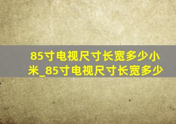 85寸电视尺寸长宽多少小米_85寸电视尺寸长宽多少