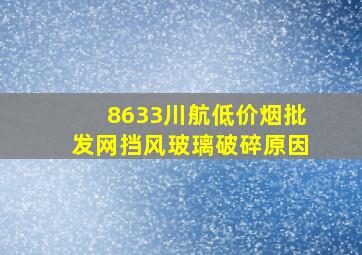 8633川航(低价烟批发网)挡风玻璃破碎原因