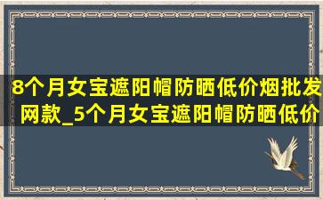 8个月女宝遮阳帽防晒(低价烟批发网)款_5个月女宝遮阳帽防晒(低价烟批发网)款