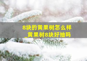 8块的黄果树怎么样_黄果树8块好抽吗