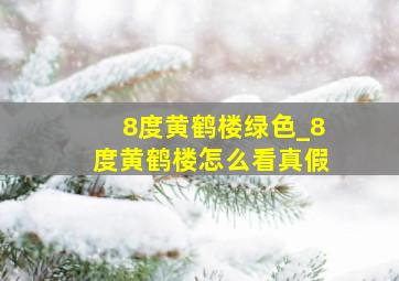 8度黄鹤楼绿色_8度黄鹤楼怎么看真假