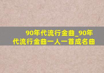 90年代流行金曲_90年代流行金曲一人一首成名曲