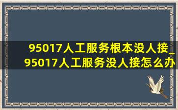 95017人工服务根本没人接_95017人工服务没人接怎么办