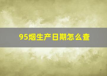 95烟生产日期怎么查