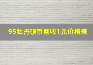 95牡丹硬币回收1元价格表