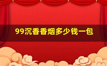 99沉香香烟多少钱一包