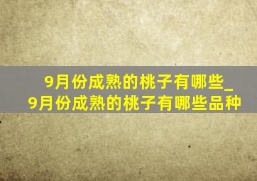 9月份成熟的桃子有哪些_9月份成熟的桃子有哪些品种