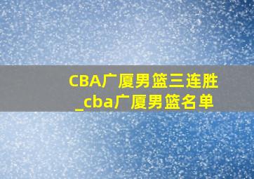 CBA广厦男篮三连胜_cba广厦男篮名单