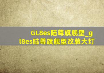 GL8es陆尊旗舰型_gl8es陆尊旗舰型改装大灯