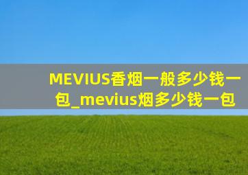 MEVIUS香烟一般多少钱一包_mevius烟多少钱一包