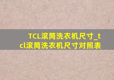 TCL滚筒洗衣机尺寸_tcl滚筒洗衣机尺寸对照表