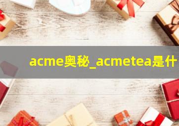 acme奥秘_acmetea是什么