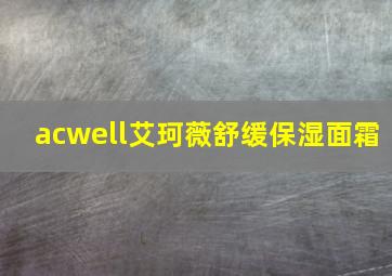 acwell艾珂薇舒缓保湿面霜