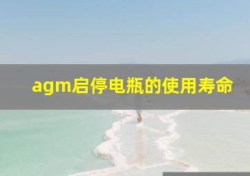 agm启停电瓶的使用寿命