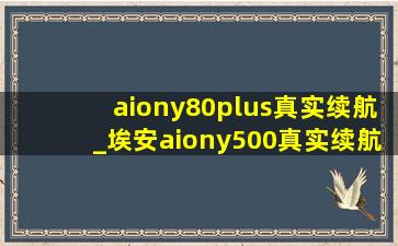 aiony80plus真实续航_埃安aiony500真实续航