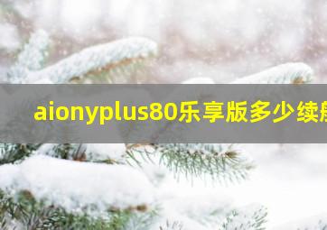 aionyplus80乐享版多少续航