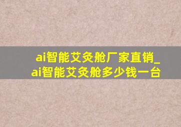 ai智能艾灸舱厂家直销_ai智能艾灸舱多少钱一台