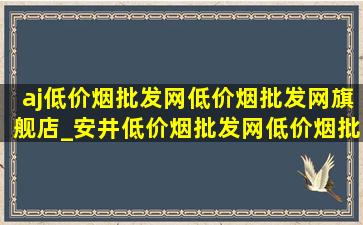 aj(低价烟批发网)(低价烟批发网)旗舰店_安井(低价烟批发网)(低价烟批发网)旗舰店