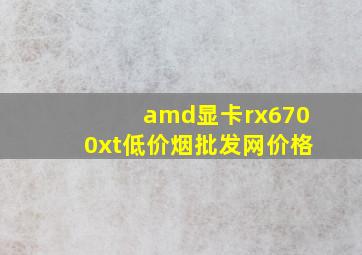 amd显卡rx6700xt(低价烟批发网)价格