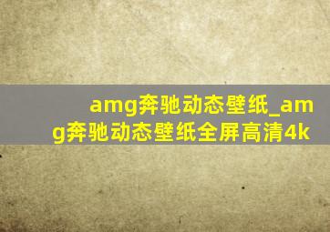 amg奔驰动态壁纸_amg奔驰动态壁纸全屏高清4k