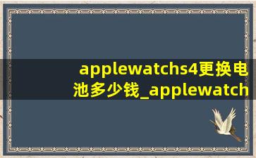 applewatchs4更换电池多少钱_applewatchs4更换电池