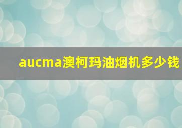 aucma澳柯玛油烟机多少钱