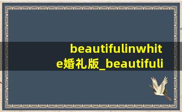 beautifulinwhite婚礼版_beautifulinwhite歌曲教学