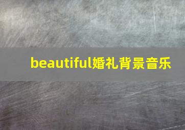 beautiful婚礼背景音乐