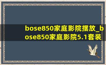 bose850家庭影院摆放_bose850家庭影院5.1套装深度测评