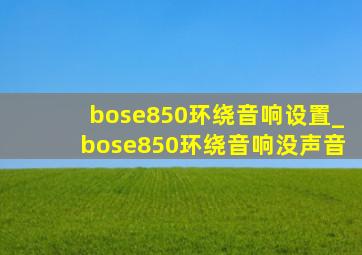 bose850环绕音响设置_bose850环绕音响没声音