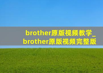 brother原版视频教学_brother原版视频完整版