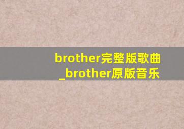brother完整版歌曲_brother原版音乐